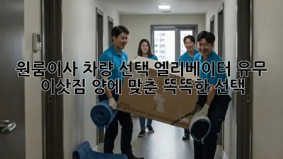 원룸이사 차량 선택: 엘리베이터 유무, 이삿짐 양에 맞춘 똑똑한 선택!